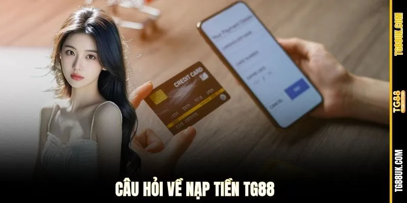 Câu hỏi về nạp tiền TG88