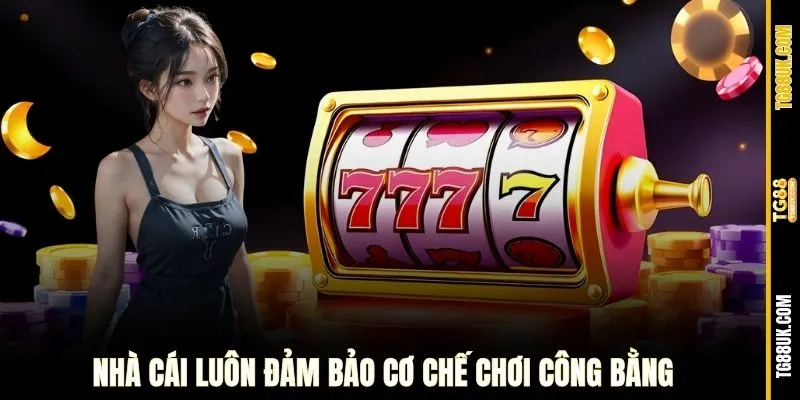 Nhà cái luôn đảm bảo cơ chế chơi công bằng